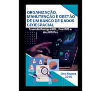 Organização, Manutenção e Gestão de um Banco de Dados Geoespacial: Usando PostgreSQL, PostGIS e ArcGIS Pro