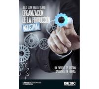 Organización de la producción industrial: Un enfoque de gestión operativa en fábrica (Libros profesionales)