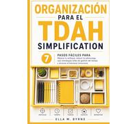 Organizacion para el TDAH Simplification: 7 Pasos Simples Para Enfocarte Mejor, Reducir El Agobio Y Crear Un Sistema Que Realmente Funcione Para Ti