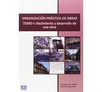 Organización práctica de obras. Tomo I: Nacimiento y desarrollo de una obra