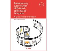 ORGANIZACIÓN Y SECUENCIACIÓN DIDÁCTICA DE APRENDIZAJES INTEGRADOS: Mejora el proceso de aprendizaje: 2 (De la investigación a tu práctica)