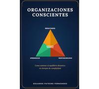 ORGANIZACIONES CONSCIENTES: Cómo sostener el equilibrio dinámico en tiempos de complejidad (Gerencia y Liderazgo)