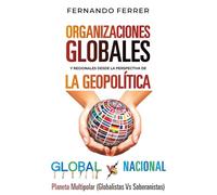 ORGANIZACIONES GLOBALES Y REGIONALES DESDE LA PERSPECTIVA DE LA GEOPOLÍTICA: La realidad que nos rodea