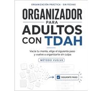 Organizador para adultos con TDAH: Vacía tu mente, elige el siguiente paso y vuelve a organizarte sin culpa