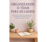 ORGANIZANDO O TDAH PARA MULHERES: Sistemas simples de organização para assumir o controle do seu espaço, tempo e energia