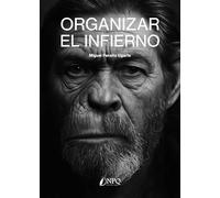 Organizar el infierno - Una novela de poder, castigo y ficción de pertenecer