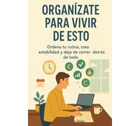 Organízate para Vivir de Esto: Ordena tu rutina, crea estabilidad y deja de correr detrás de todo (Manuales prácticos para freelancers y creadores)