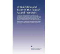 Organization and policy in the field of natural resources: A report with recommendations, prepared for the...
