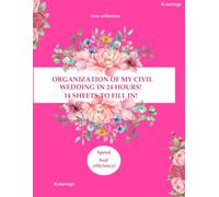 Organization of my civil wedding in 24 hours !: 14 sheets to fill out !