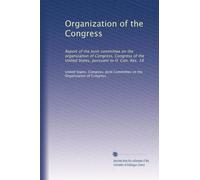 Organization of the Congress: Report of the Joint committee on the organization of Congress, Congress of the United States, pursuant to H. Con. Res. 18: Volume 2