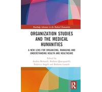 Organization Studies and Medical Humanities: A New Lens for Organizing, Managing and Understanding Health and Healthcare (Routledge Advances in the Medical Humanities)