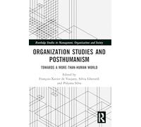 Organization Studies and Posthumanism: Towards a More-than-Human World (Routledge Studies in Management, Organizations and Society)