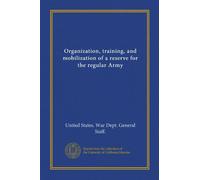 Organization, training, and mobilization of a reserve for the regular Army