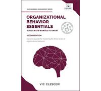 Organizational Behavior Essentials You Always Wanted To Know: A Comprehensive Guide to Leadership, Motivation, Team Dynamics, & Workplace Dynamics for Managers (Self-Learning Management Series)
