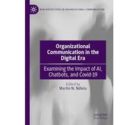 Organizational Communication in the Digital Era: Examining the Impact of AI, Chatbots, and Covid-19