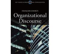 Organizational Discourse: Communication and Constitution (Key Themes in Organizational Communication)