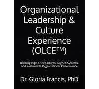Organizational Leadership & Culture Experience (OLCE™): Building High-Trust Cultures, Aligned Systems, and Sustainable Organizational Performance