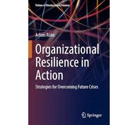 Organizational Resilience in Action: Strategies for Overcoming Future Crises (Future of Business and Finance)