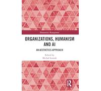 Organizations, Humanism and AI: An Aesthetics Approach (Humanistic Management)