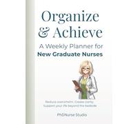 Organize & Achieve A Weekly Planner for New Graduate Nurses: A 3-Month Undated Weekly Organizer for New Graduate Nurses Managing Work, Rest, and Life Beyond the Bedside