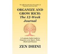 Organize and Grow Rich: The 12-week Journal: A 5-minute Daily Guide to Organize your Space, Body, Mind and Finance
