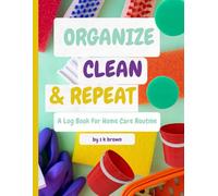 Organize Clean & Repeat: A Cleaning Log Book/ Helps You Track Cleaning Tasks, Schedules and Progress. 8.5 x 11 with 120 pages: Designed for ... Cleaning Schedules and Decluttering Options