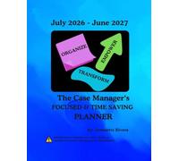 Organize, Empower & Transform:: The Case Manager's Focused And Time Saving Planner