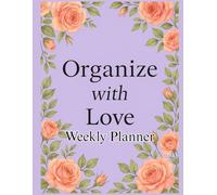 Organize With Love: Weekly Planner For Women, With Positive And Inspiring Quotes. With Space To Give Thanks.