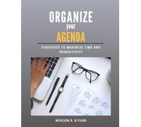 Organize your Agenda: Strategies to Maximize Time and Productivity