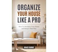 Organize Your House Like A Pro: How To Declutter Your Home and Keep it That Way: 2 (Clutter-Free Home Series)