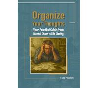 Organize Your Thoughts: Your Practical Guide from Mental Chaos to Life Clarity