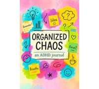 Organized Chaos: ADHD Journal for Focus, Productivity & Mindfulness: A Colorful Notebook for Daily Planning, Creative Ideas, Brain Dumps & Emotional Tracking - Perfect for Adults & Teens with ADHD