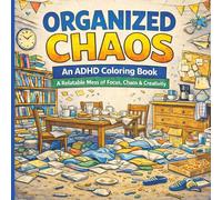 Organized Chaos An ADHD Coloring Book: A Stress-Relieving Coloring Book for Adults & Teens with ADHD - Calm the Chaos, Boost Focus, and Spark Creativity (Silver Lining Puzzle Series)