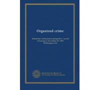 Organized crime: federal law enforcement perspective : record of hearing I, November 29, 1983, Washington, D.C