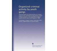 Organized criminal activity by youth gangs: Hearings before the Subcommittee on Criminal Justice of the Committee on the Judiciary, House of ... second session, June 6 and August 8, 1988