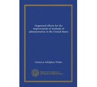 Organized efforts for the improvement of methods of administration in the United States