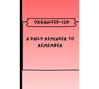 Organized-ish A Daily Reminder To Remember: A journal to organize your days and keep track of events.