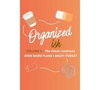 Organized-ish : Volume 2: The chaos continues - EVEN MORE PLAN I MIGHT FORGET (The Organized-ish Series)