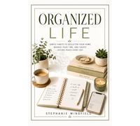 Organized Life: Simple Habits to Declutter Your Home, Manage Your Time, and Create Lasting Peace Every Day