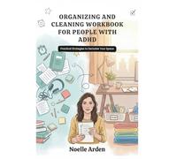ORGANIZING AND CLEANING WORKBOOK FOR PEOPLE WITH ADHD: Practical Strategies to Declutter Your Space
