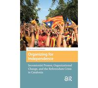 Organizing for Independence: Secessionist Protest, Organizational Change, and the Referendum Crisis in Catalonia (Protest and Social Movements)