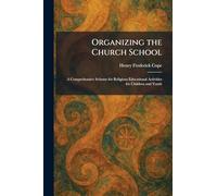 Organizing the Church School: A Comprehensive Scheme for Religious Educational Activities for Children and Youth