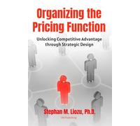 Organizing the Pricing Function: Unlocking Competitive Advantage Through Strategic Design