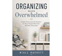 Organizing When Overwhelmed: Simple Home and Life Systems for Busy People Who Feel Mentally Exhausted