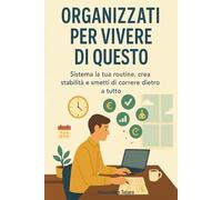 Organizzati per Vivere di Questo: Sistema la tua routine, crea stabilità e smetti di correre dietro a tutto: 4 (Manuali pratici per freelance e creator)