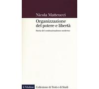 Organizzazione del potere e libertà. Storia del costituzionalismo moderno (Collezione di testi e di studi)