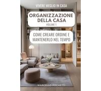 Organizzazione della casa: Come creare ordine duraturo, ottimizzare gli spazi e semplificare la vita quotidiana (Vivere Meglio in Casa)