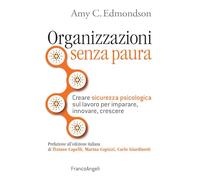 Organizzazioni senza paura. Creare sicurezza psicologica sul lavoro per imparare, innovare e crescere (Trend)