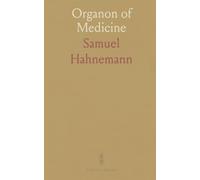 Organon of Medicine: A practical, experience-based guide to homeopathy with notes on its development and editions