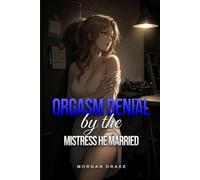 Orgasm Denial by the Mistress He Married: Femdom Erotica: Chastity, Edging Denial and a Dominant Wife Who Keeps the Key (Explicit).